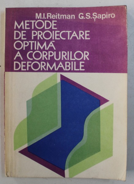METODE DE PROIECTARE OPTIMA A CORPURILOR DEFORMABILE de M . I. REITMAN si G.S. SAPIRO , 1981