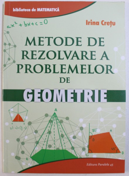 METODE DE REZOLVARE A PROBLEMELOR DE GEOMETRIE  de IRINA CRETU , 2016