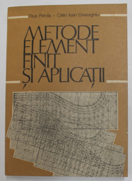 METODE ELEMENT FINIT SI APLICATII de TITUS PETRILA si CALIN IOAN GHEORGHIU , 1987