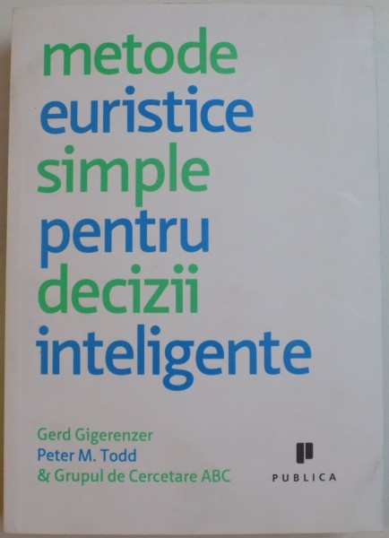 METODE EURISTICE SIMPLE PENTRU DECIZII INTELIGENTE de GERD GIGERENZER , PETER M. TODD & GRUPUL DE CERCETARE ABS , 2009