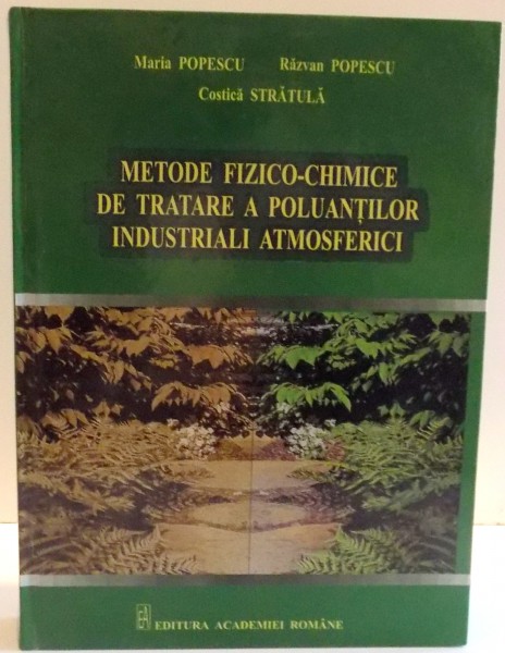 METODE FIZICO-CHIMICE DE TRATARE A POLUANTILOR INDUSTRIALI ATMOSFERICI de MARIA POPESCU...COSTICA STRATULA , 2006