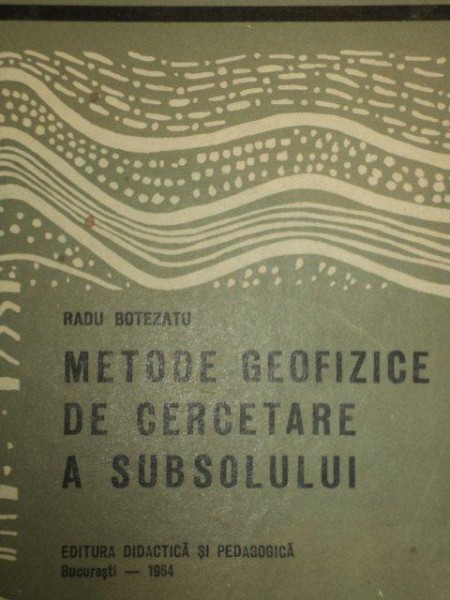 METODE GEOFIZICE DE CERCETARE A SUBSOLULUI- RADU BOTEZATU