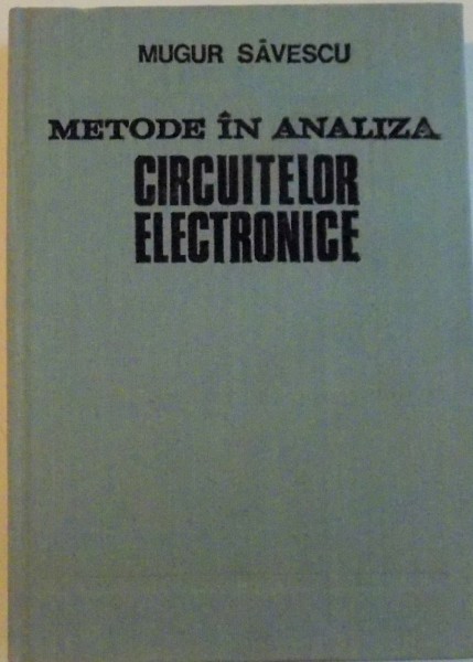 METODE IN ANALIZA CIRCUITELOR ELECTRONICE de MUGUR SAVESCU, 1985