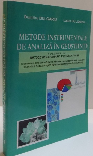 METODE INSTRUMENTALE DE ANALIZA IN GEOSTIINTE de DUMITRU BULGARIU SI LAURA BULGARIU , VOL IV , 2006