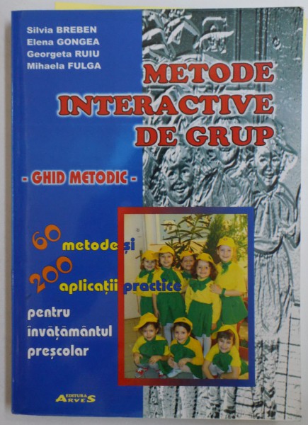 METODE INTERACTIVE DE GRUP - GHID METODIC - 60 METODE SI 200 APLICATII PRACTICE PENTRU INVATAMANTUL PRESCOLAR de SILVIA BREBEN ...MIHAELA FULGA , 2002