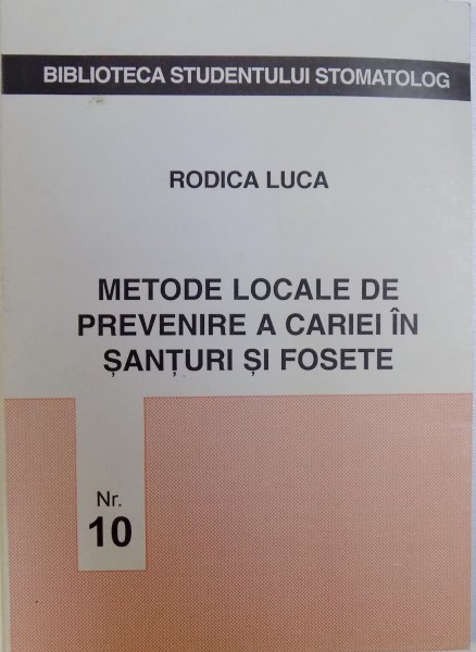 METODE LOCALE DE PREVENIRE A CARIEI IN SANTURI SI FOSETE, ED. a - II -a REVAZUTA SI ADAUGITA de RODICA LUCA, 1999