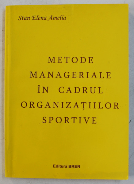 METODE MANAGERIALE IN CADRUL ORGANIZATIILOR SPORTIVE de STAN ELENA AMELIA , 2007
