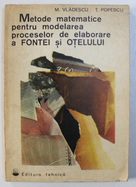 METODE MATEMATICE PENTRU MODELAREA PROCESELOR DE ELABORARE A FONTEI SI OTELULUI de M . VLADESCU si T . POPESCU , 1975