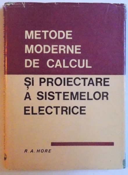 METODE MODERNE DE CALCUL SI PROIECTARE A SISTEMELOR ELECTRICE de R. A. HORE, 1970