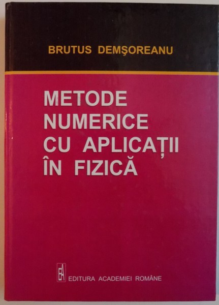 METODE NUMERICE CU APLICATII IN FIZICA de BRUTUS DEMSOREANU , 2005