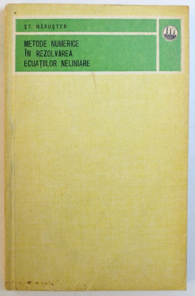 METODE NUMERICE IN REZOLVAREA ECUATIILOR NELINIARE de ST. MARUSTER , 1981