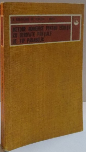 METODE NUMERICE PENTRU ECUATII CU DERIVATE PARTIALE DE TIP PARABOLIC de N. RACOVEANU...I. MINCU , 1977