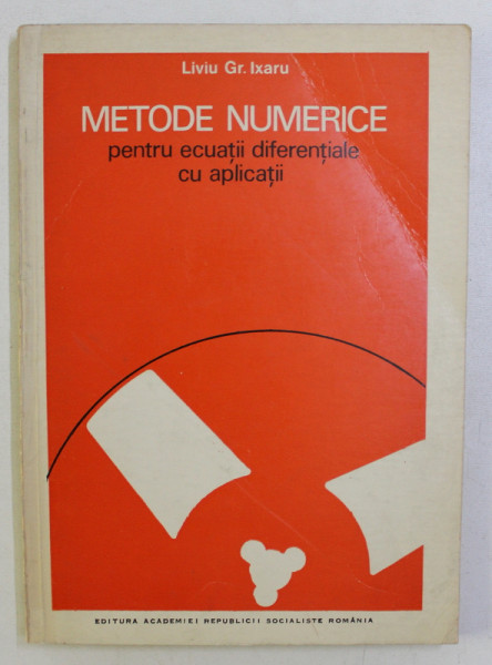 METODE NUMERICE PENTRU ECUATII DIFERENTIALE CU APLICATII de LIVIU GR. IXARU , 1979