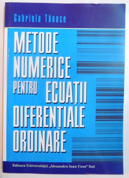 METODE NUMERICE PENTRU ECUATII DIFERENTIALE ORDINARE de GABRIELA TANASE , 2006