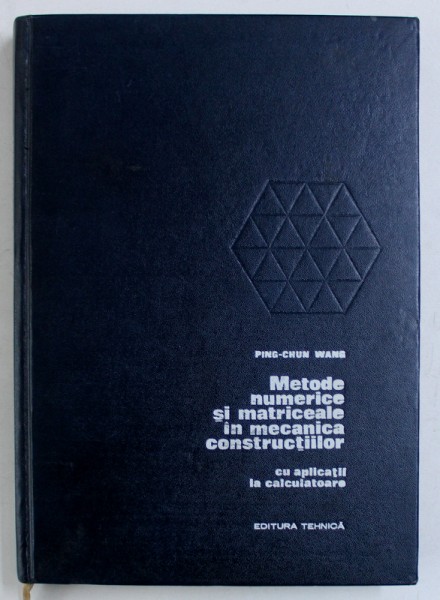 METODE NUMERICE SI MATRICEALE IN MECANICA CONSTRUCTIILOR CU APLICATII LA CALCULATOARE de PING - CHUNG WANG , 1970