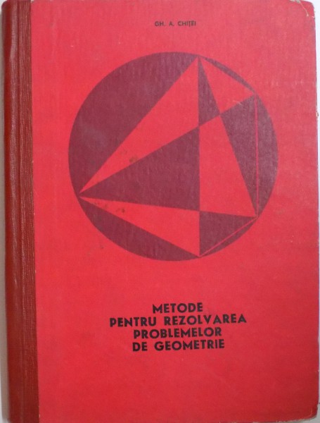 METODE PENTRU REZOLVAREA PROBLEMELOR DE GEOMETRIE de GH. A. CHITEI, 1969