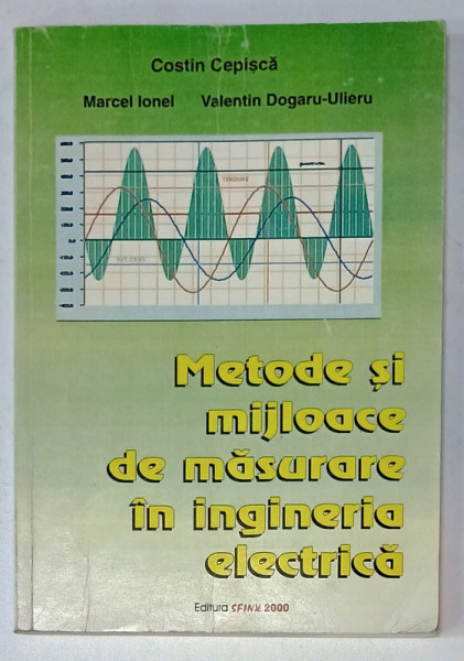 METODE SI MIJLOACE DE MASURARE IN INGINERIA ELECTRICA de COSTIN CEPISCA ...VALENTIN DOGARU - ULIERU , 2000