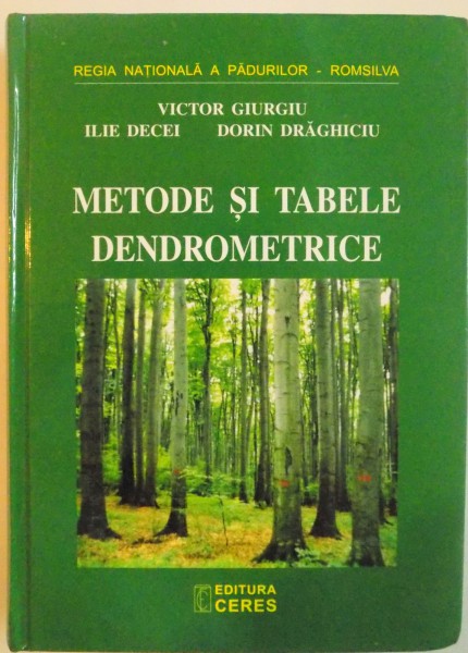 METODE SI TABELE DENDROMETRICE , de VICTOR GIURGIU...DORIN DRAGHICIU