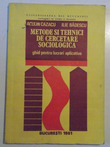 METODE SI TEHNICI DE CERCETARE SOCIOLOGICA , GHID PENTRU LUCRARI APLICATIVE , PARTEA I de ACULIN CAZACU , ILIE BADESCU, 1981