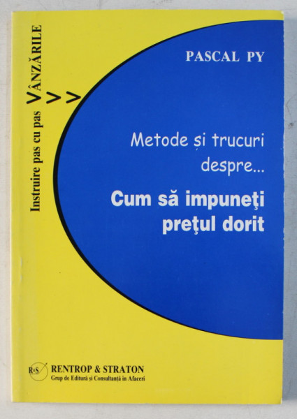 METODE SI TRUCURI DESPRE CUM SA IMPUNETI PRETUL DORIT de PASCAL PY , 2004