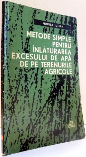 METODE SIMPLE PENTRU INLATURAREA EXCESULUI DE APA DE PE TERENURILE AGRICOLE de MIHNEA IULIAN , 1968