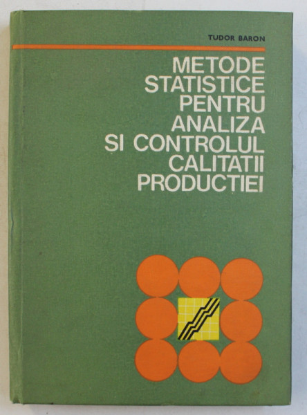 METODE STATISTICE PENTRU ANALIZA SI CONTROLUL CALITATII PRODUCTIEI de TUDOR BARON , 1979