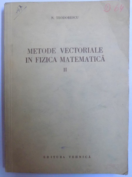 METODE VECTORIALE IN FIZICA MATEMATICA , VOL. II de N. TEODORESCU , 1954