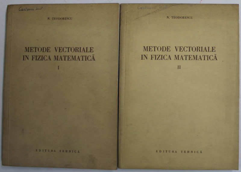 METODE VECTORIALE IN FIZICA MATEMATICA , VOLUMELE I - II de N . TEODORESCU , 1954