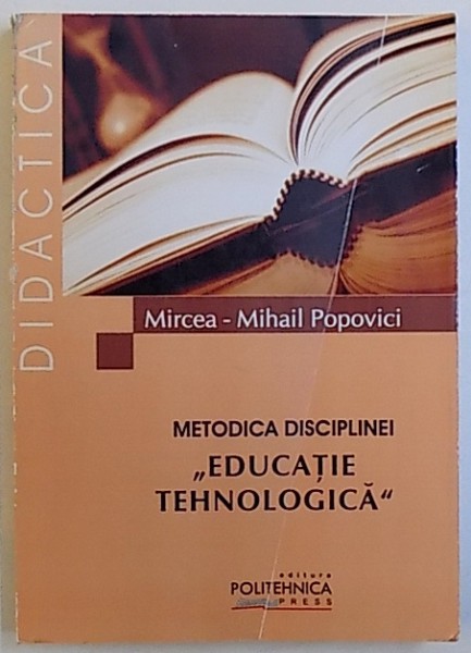 METODICA DISCIPLINEI "EDUCATIE TEHNOLOGICA" de MIRCEA-MIHAIL POPOVICI, 2004 *DEDICATIE