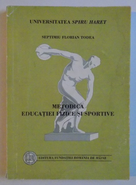 METODICA EDUCATIEI FIZICE SI SPORTIVE de SEPTIMIU FLORIAN TODEA , EDITIA A II A , 2001