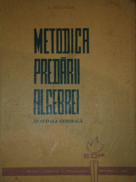 METODICA PREDARII  ALGEBREI IN SCOALA GENERALA de A. HOLLINGER 1965