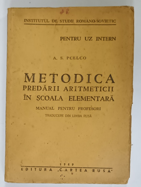 METODICA PREDARII ARITMETICII IN SCOALA ELEMENTARA , MANUAL PENTRU PROFESORI  de A.S. PCELCO , 1949