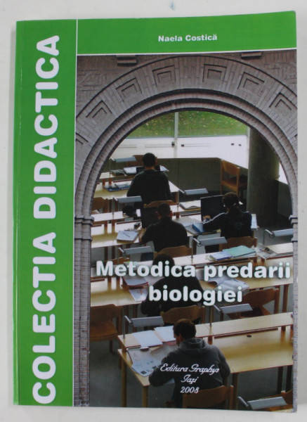 METODICA PREDARII BIOLOGIEI de NAELA COSTICA , COLECTIA '' DIDACTICA '' ,  2008