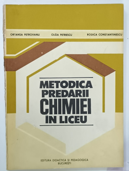 METODICA PREDARII CHIMIEI IN LICEU de ORTANSA PETROVAN ...RODICA CONSTANTINESCU , 1982