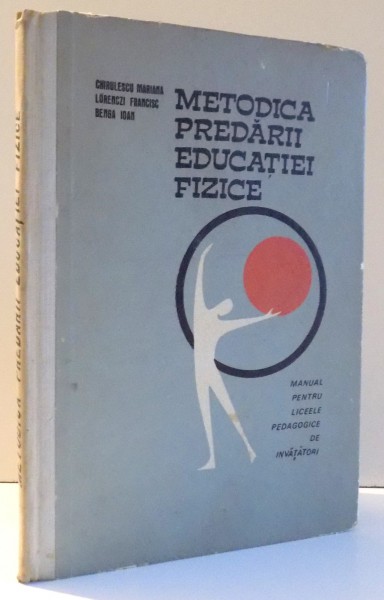 METODICA PREDARII EDUCATIEI FIZICE de CHIRULESCU MARIANA...BENGA IOAN , 1967