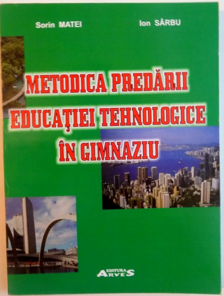 METODICA PREDARII EDUCATIEI TEHNOLOGICE IN GIMNAZIU de SORIN MATEI, ION SARBU, 2005