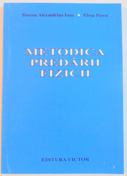 METODICA PREDARII FIZICII de SIMONA ALEXANDRINA IOAN , ELENA PASCU , 2003