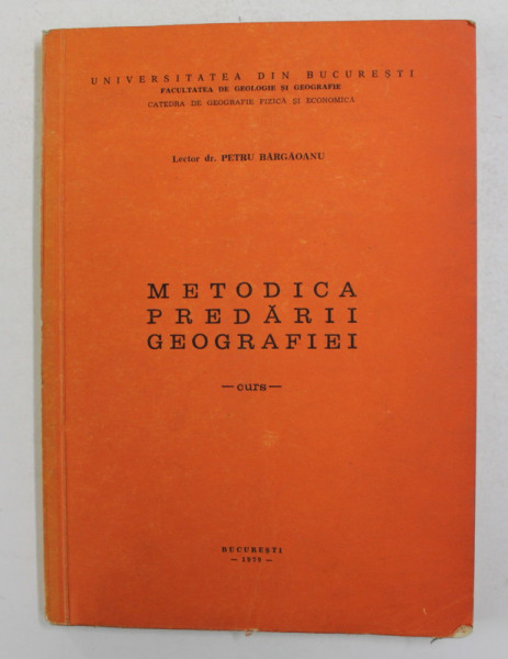 METODICA PREDARII GEOGRAFIEI - CURS de PETRU BARGAOANU , 1979, DEDICATIE *
