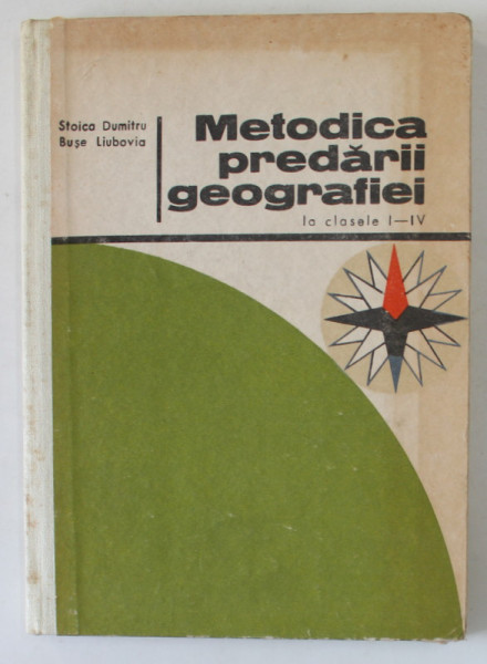 METODICA PREDARII GEOGRAFIEI LA CLASELE I - IV de STOICA DUMITRU si BUS ELIUBOVIA , 1977