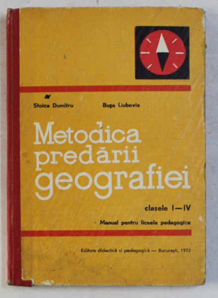 METODICA PREDARII GEOGRAFIEI - MANUAL PENTRU LICEELE PEDAGOGICE CLASELE I-IV de STOICA DUMITRU , BUSE LIUBOVIA , 1972