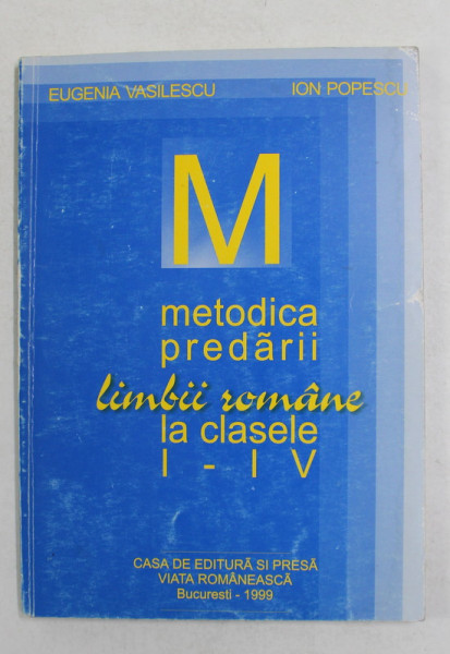 METODICA PREDARII LIMBII ROMANE LA CLASELE I - IV de EUGENIA VASILESCU si ION POPESCU , 1999