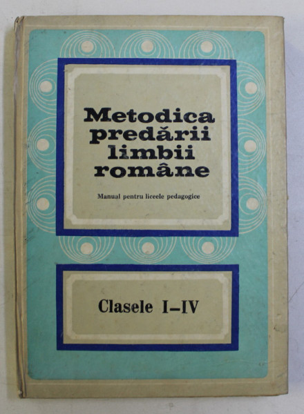 METODICA PREDARII LIMBII ROMANE - MANUAL PENTRU LICEELE PEDAGOGICE CLASELE I-IV , 1977