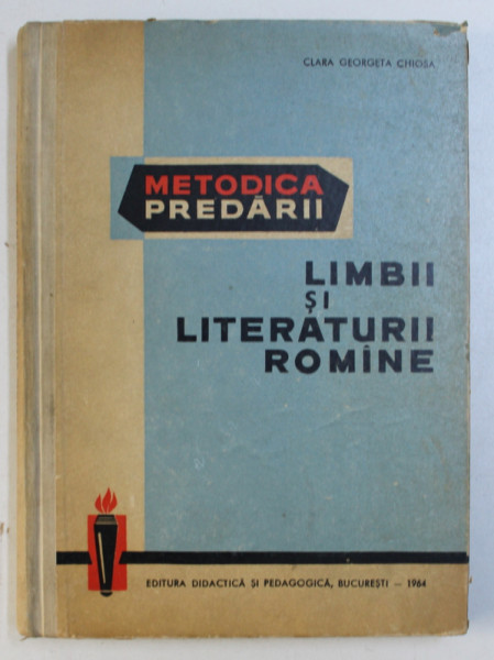 METODICA PREDARII LIMBII SI LITERATURII ROMANE de CLARA GEORGETA CHIOSA , 1964