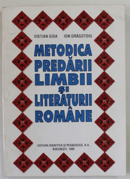 METODICA PREDARII LIMBII SI LITERATURII ROMANE de VISTIAN GOIA si ION DRAGOTOIU , 1995