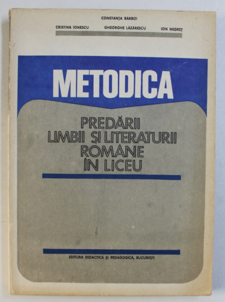 METODICA PREDARII LIMBII SI LITERATURII ROMANE IN LICEU de CONSTANTA BARBOI ...ION NEGRET , 1983