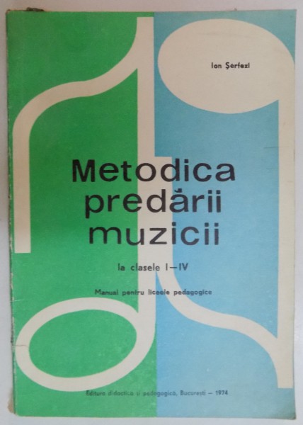 METODICA PREDARII MUZICII , LA CLASELE I-IV , MANUAL PENTRU LICEE PEDAGOGICE de ION SERFEZI , 1974