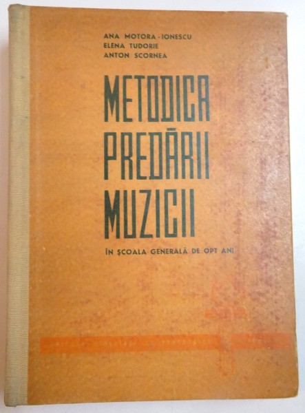 METODICA PREDARII MUZICII LA CLASELE I-VIII IN SCOALAGENERALA DE 8 ANI de ANA MOTORA IONESCU...ANTON SCORNEA , 1965