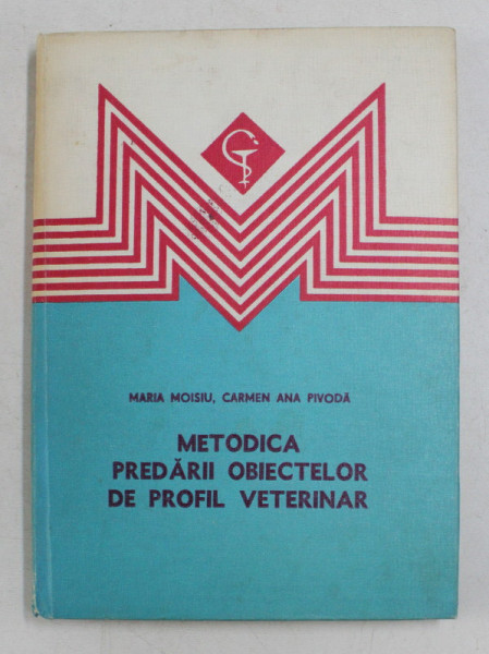 METODICA PREDARII OBIECTELOR DE PROFIL VETERINAR de MARIA MOISIU si CARMEN ANA PIVODA , 1983