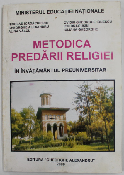 METODICA PREDARII RELIGIEI IN INVATAMANTUL PREUNIVERSITAR de NICOLAE IORDACHESCU ...IULIANA GHEORGHE , 2000
