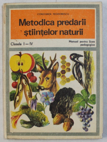 METODICA PREDARII STIINTELOR NATURII - MANUAL PENTRU LICEE PEDAGOGICE CLASELE I-IV de CONSTANTA TEODORESCU , 1977